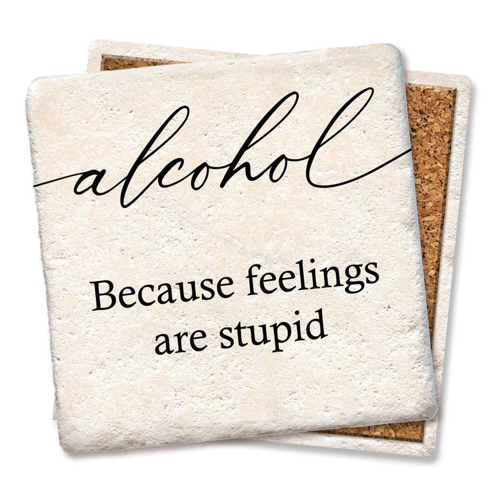 Alcohol- Because feelings are stupid Coaster